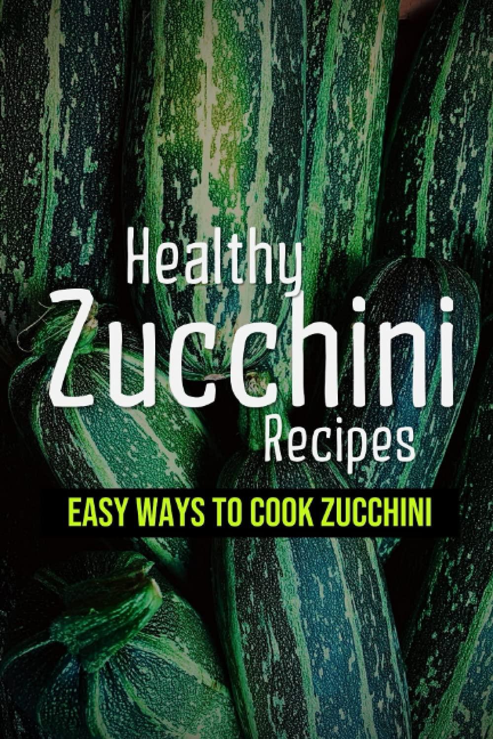 Healthy Zucchini Recipes Showcase: Tested Versus Seasonal Delights