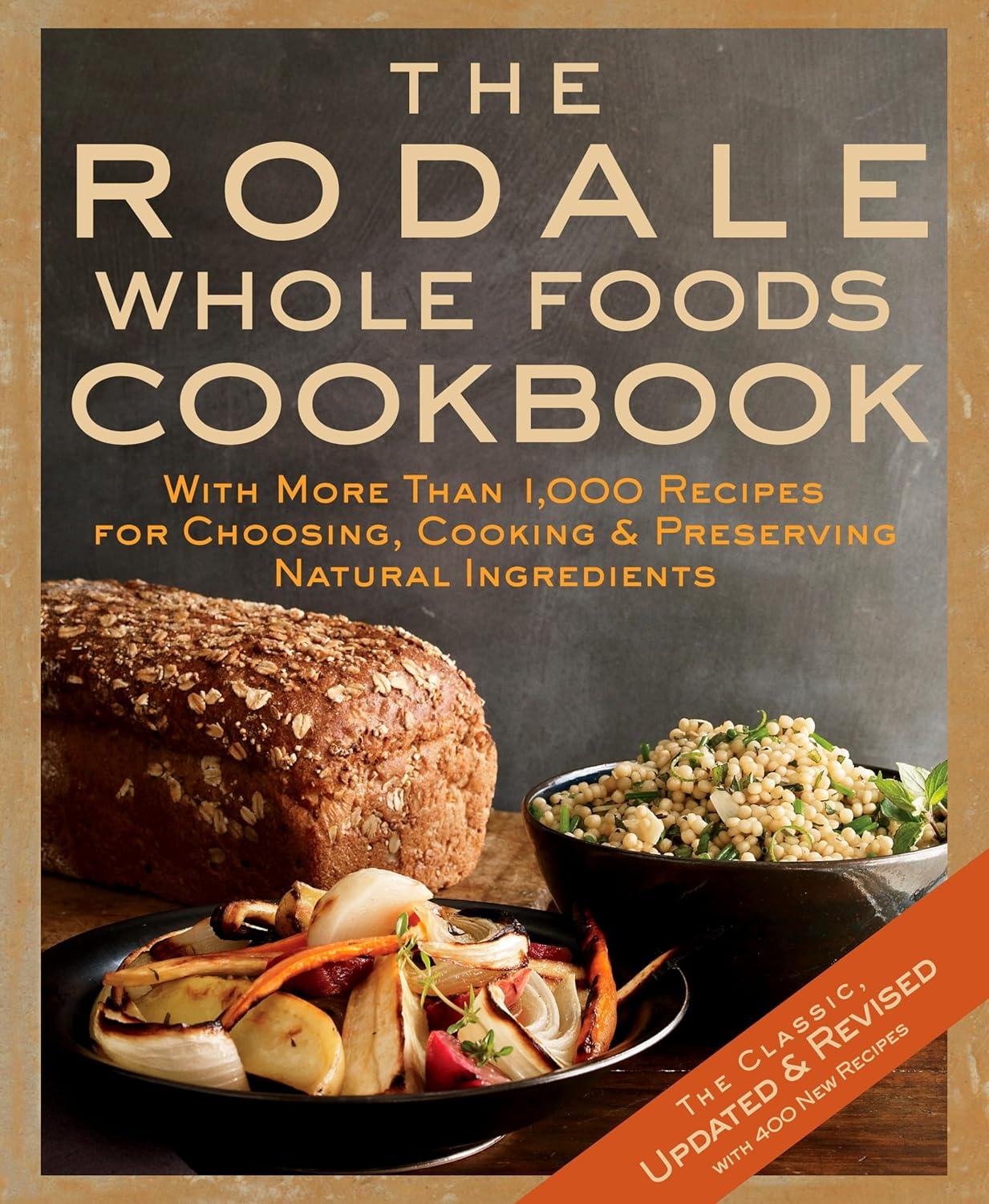 The Rodale Whole Foods Cookbook: 1,000 Recipes Tested for Natural Ingredients... Seasonal Showdown!