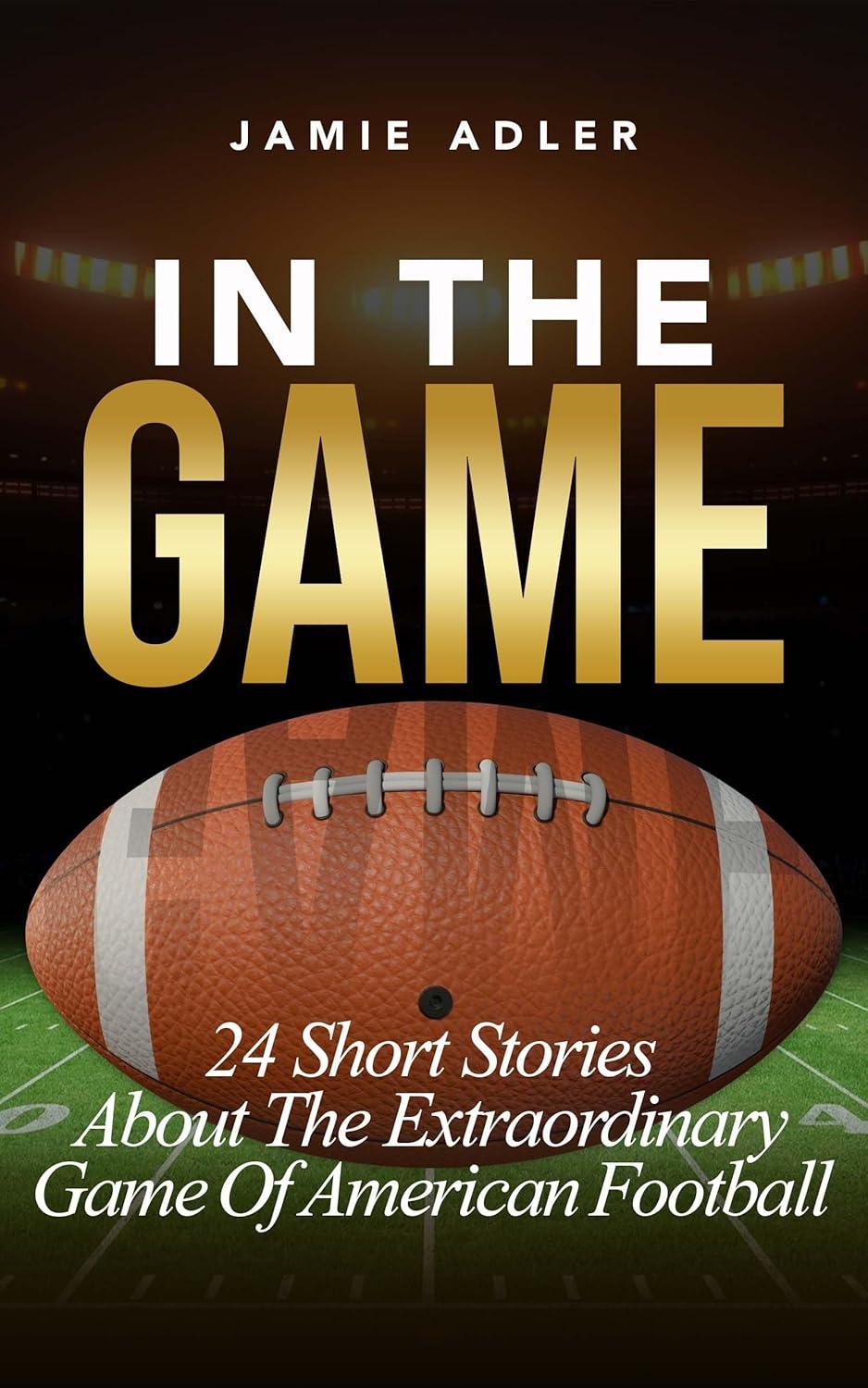 Best Sports Stories - In The Game : 24 Short Stories About The Extraordinary Game Of American Football (Short Stories about different sports) Review