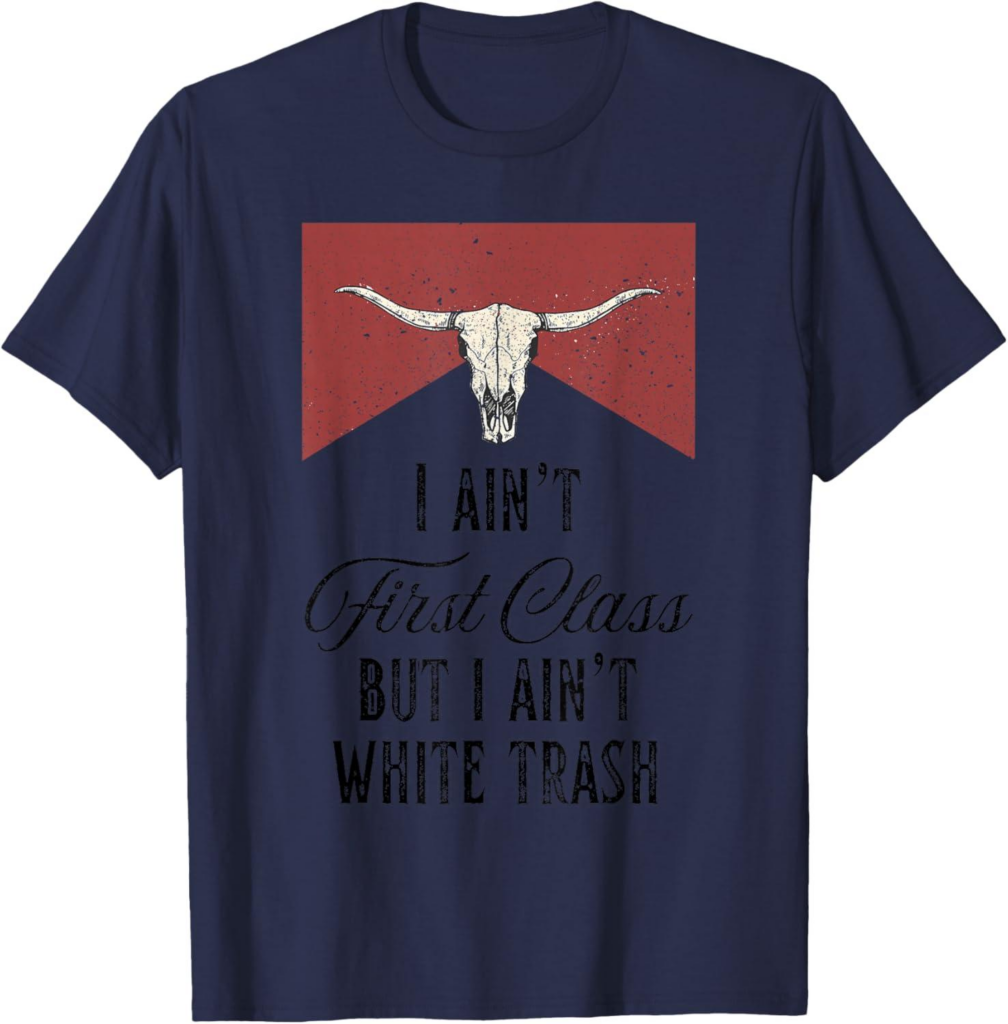 Best T-Shirt – I Ain’t First Class But I Ain’t White Trash Review