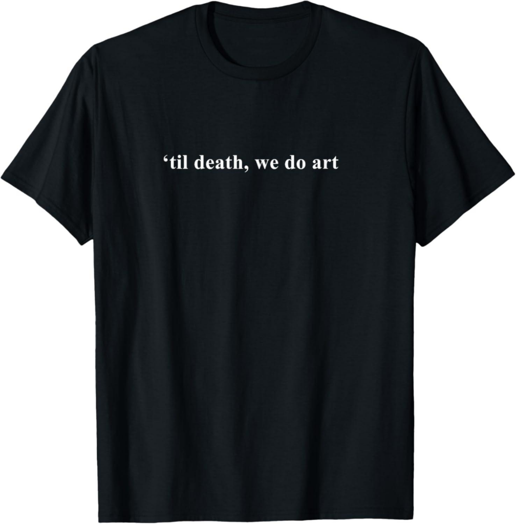 Best Creative T-Shirt – ’til Death we Do Art Artist Sculpture Review