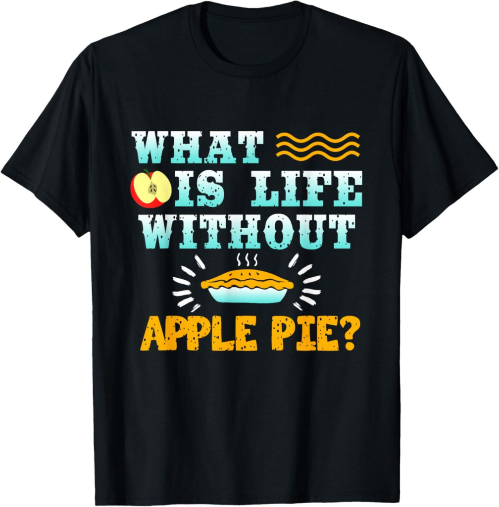 Best Apparel – What Is Life Without Apple Pie Funny T-Shirt Review