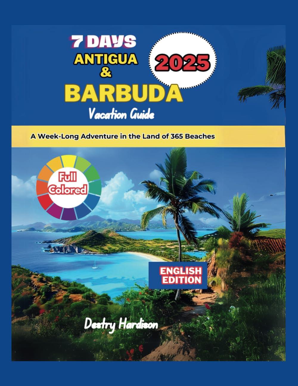 Tested 7 Days Antigua & Barbuda Vacation Guide 2025: Surprising 365 Beaches