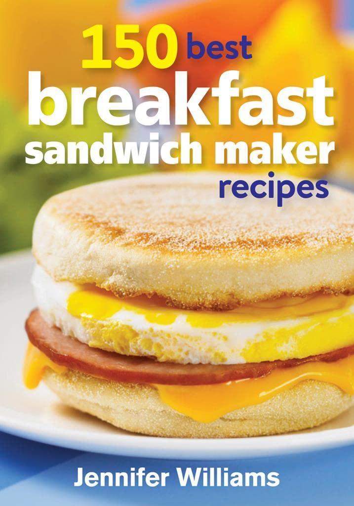 Best Breakfast Appliance – 150 Best Breakfast Sandwich Maker Recipes Review