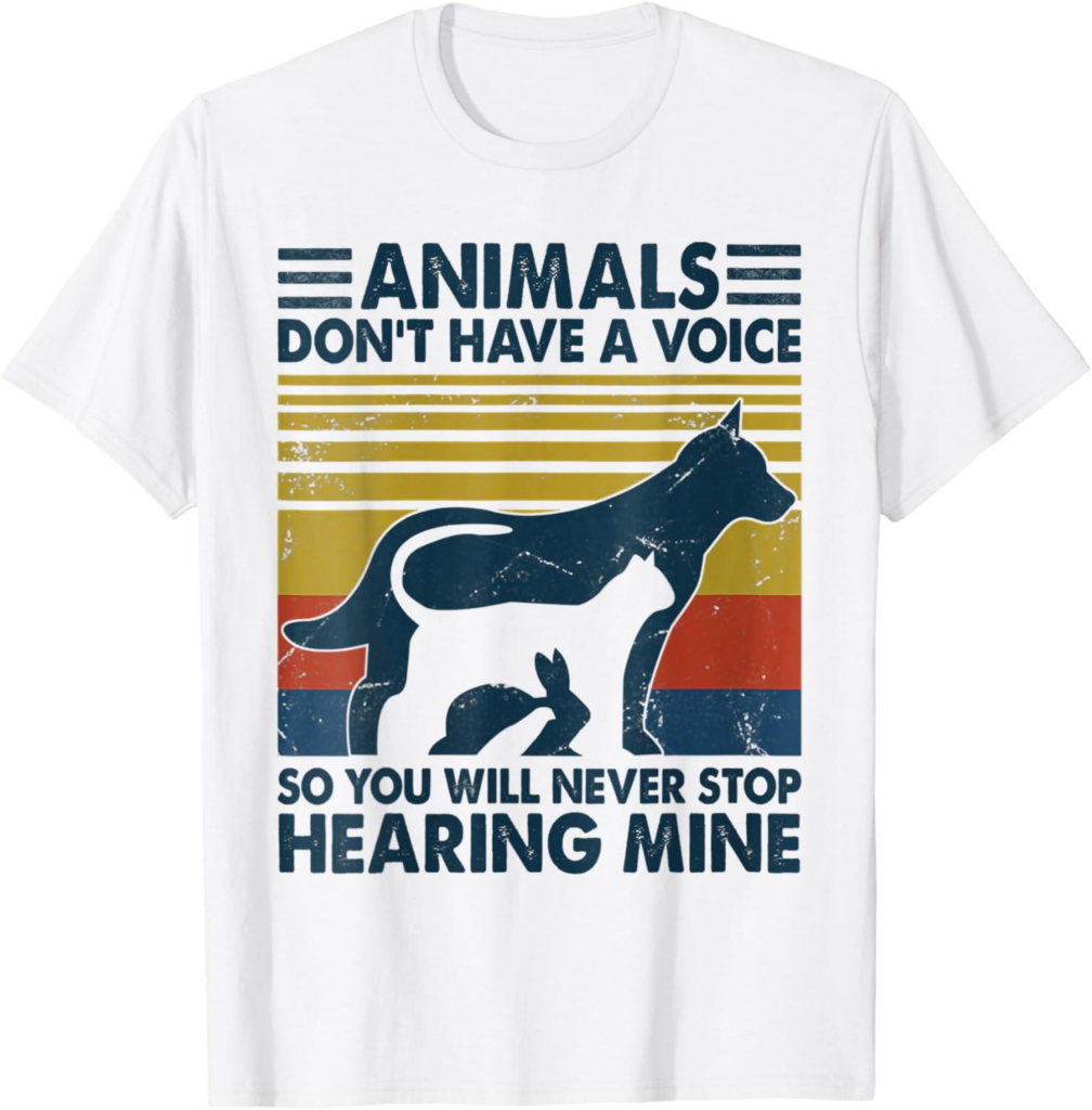 Best T-Shirt – Animals Don’t Have A Voice So You Will Never Stop Hearing Review
