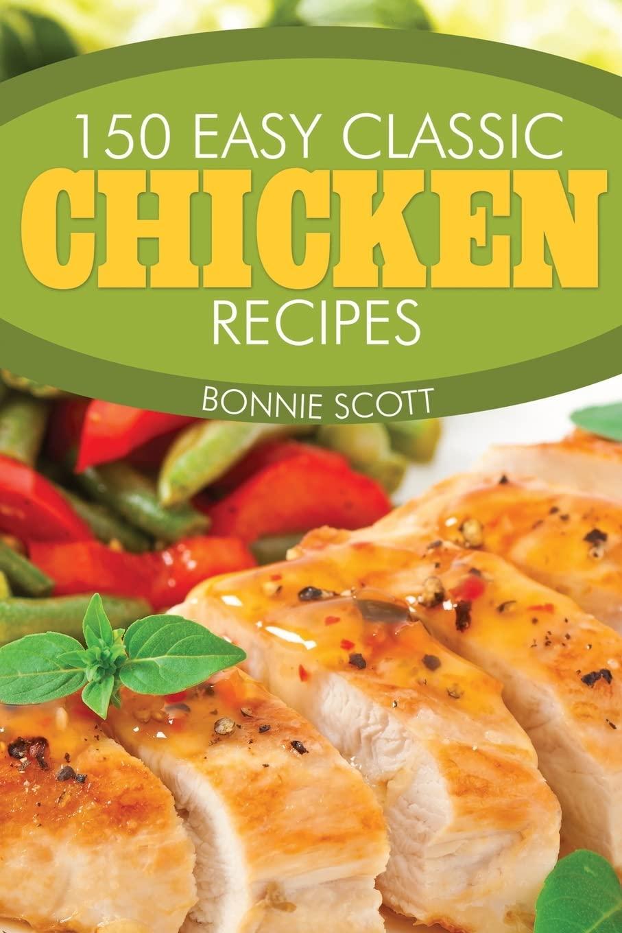 150 Tested Classics: Chicken Recipes Versus Seasonal Delights