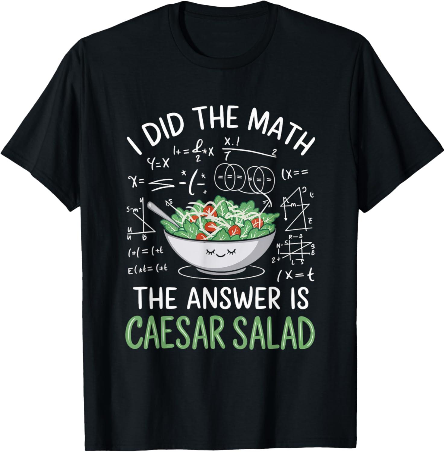 Ceasar Salad T-Shirt Math Tested: Unique migration tortilla surprise... Foodies vs Fashion