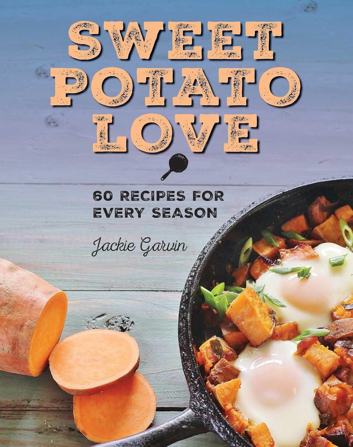 Sweet Potato Love: 60 Tested Recipes for Surprising Seasonal Cooking