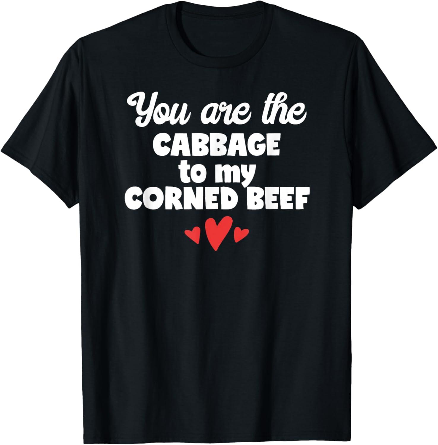 You Are the Cabbage to My Corned Beef: Surprising T-Shirt Showdown!