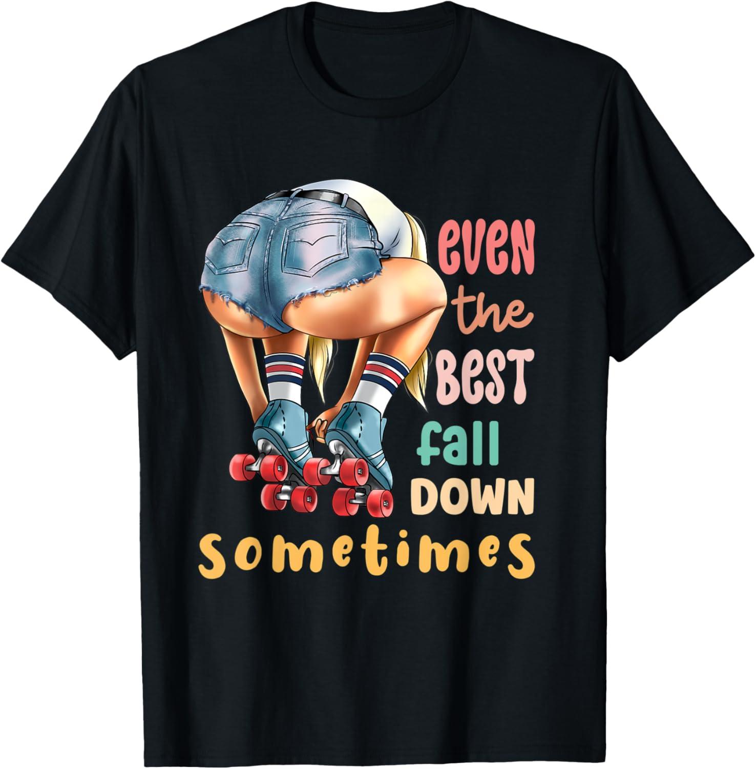 Roller Skates T-Shirt Showdown: Even Best Fall Down Sometimes Tested.. True Story!