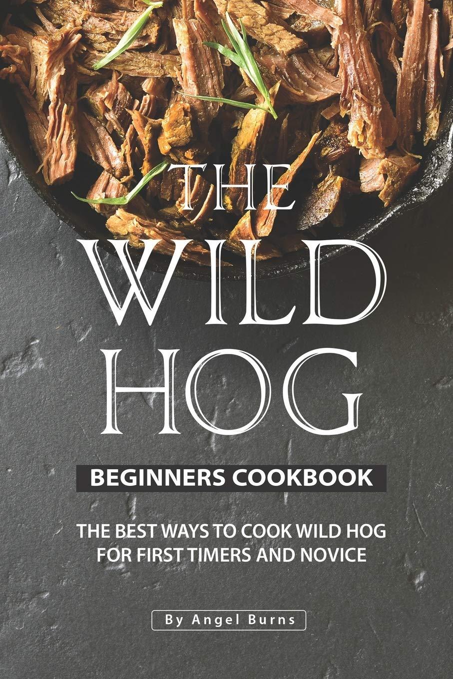 The Wild Hog Cookbook: Surprising Insight, Tested Recipes