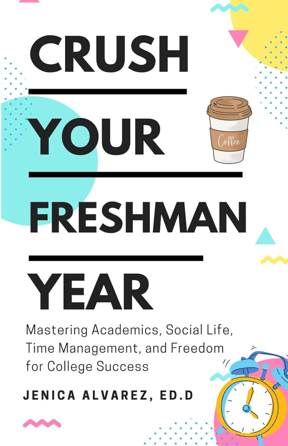 Crush Freshman Year: Tested Academics, Social Thrills, Time Mastery, Freedom Balance - Back to School