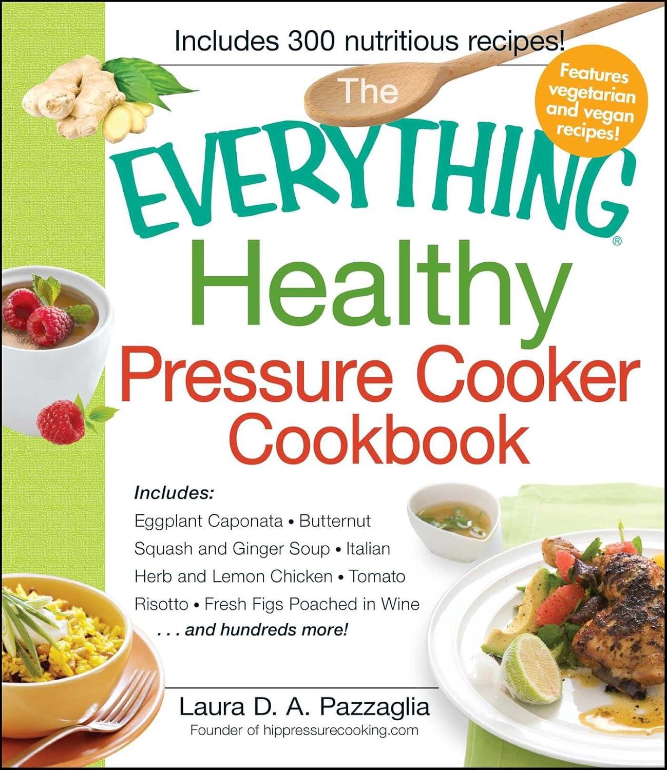 Pressure Cooker Tested: Save Time & Nutrients with 300 Recipes (Everything® Series)