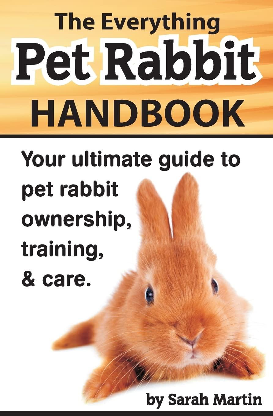 The Everything Rabbit Handbook: Tested Care & Insight... Perfect Pet Choice!