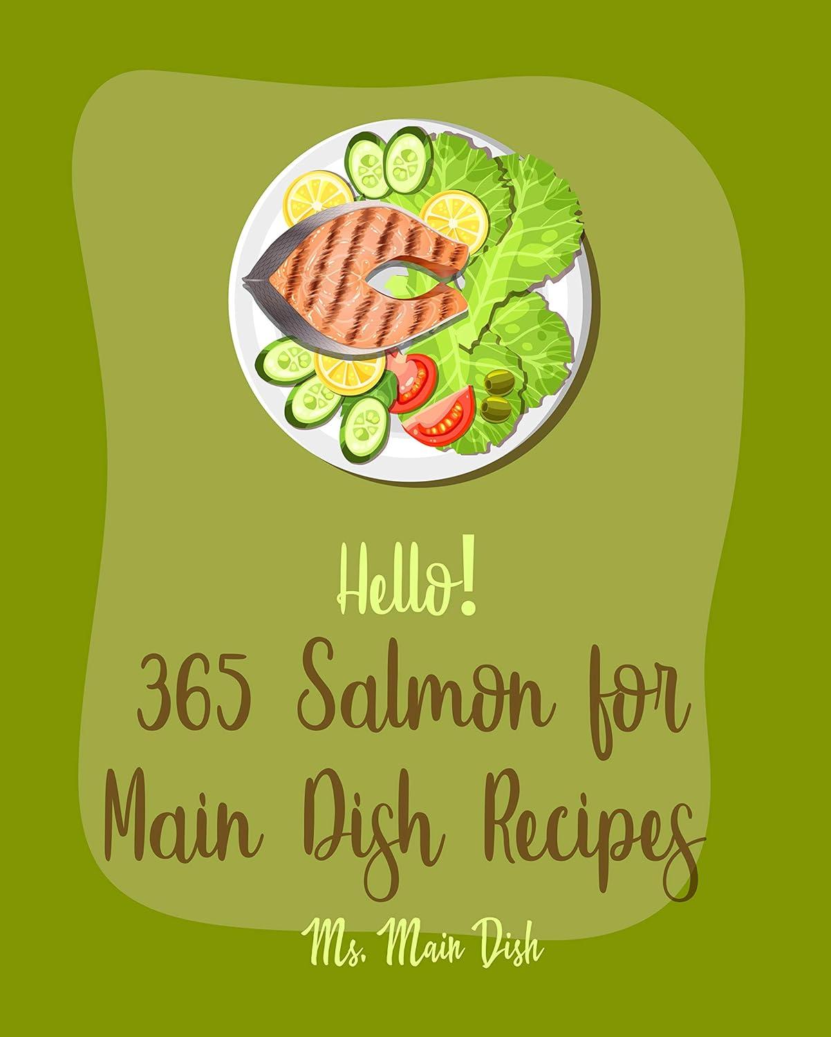 Hello! 365 Salmon Showdown: Tested, Microwave, Baked & Grilled, Smoked for Main Dishes