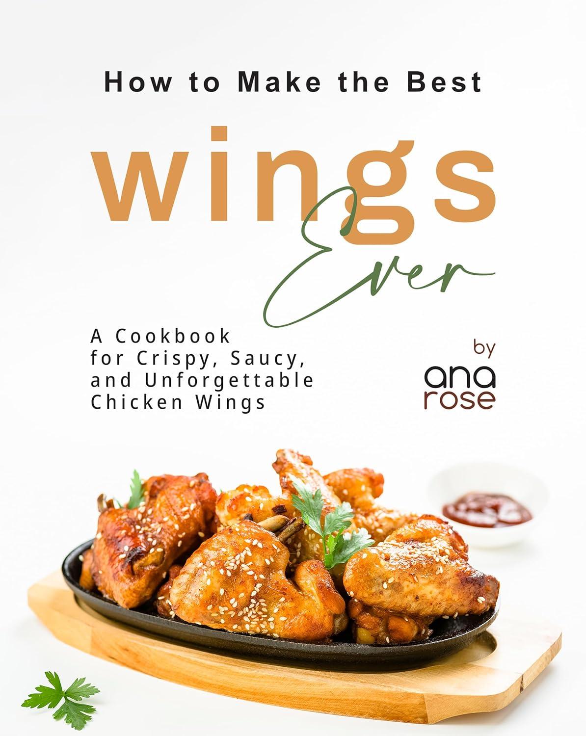 Crispy, Saucy... Unforgettable: Wings Cookbook Tested for Flavor-Fueled Home Nights