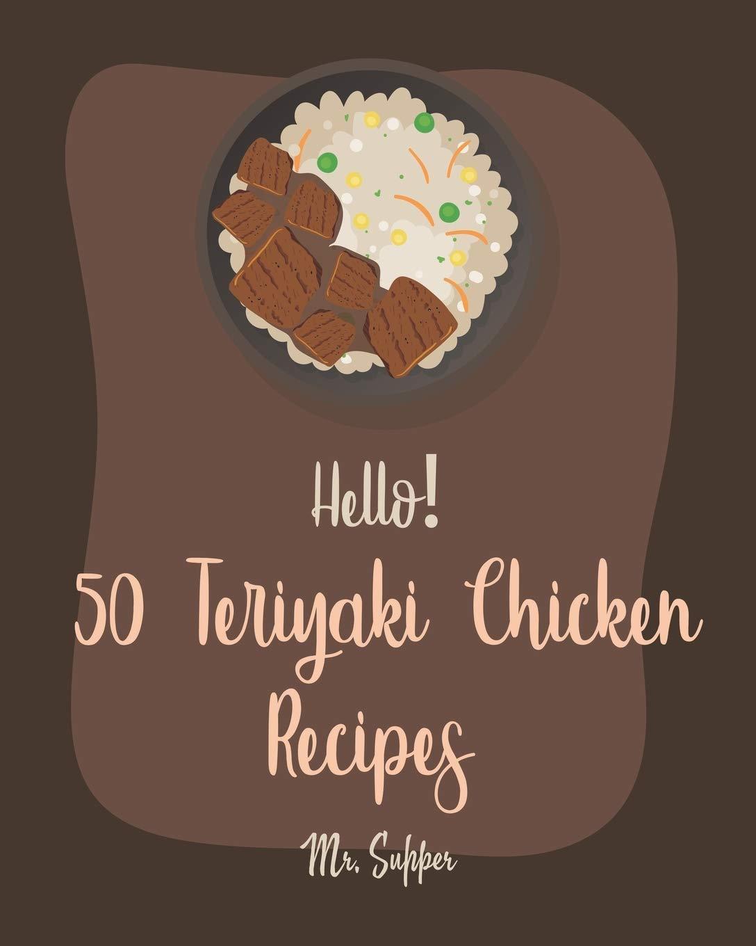 Hello! 50 Teriyaki Chicken Recipes: Tested, Grilled, Breast, Marinade, Thigh - Cookbook Showdown