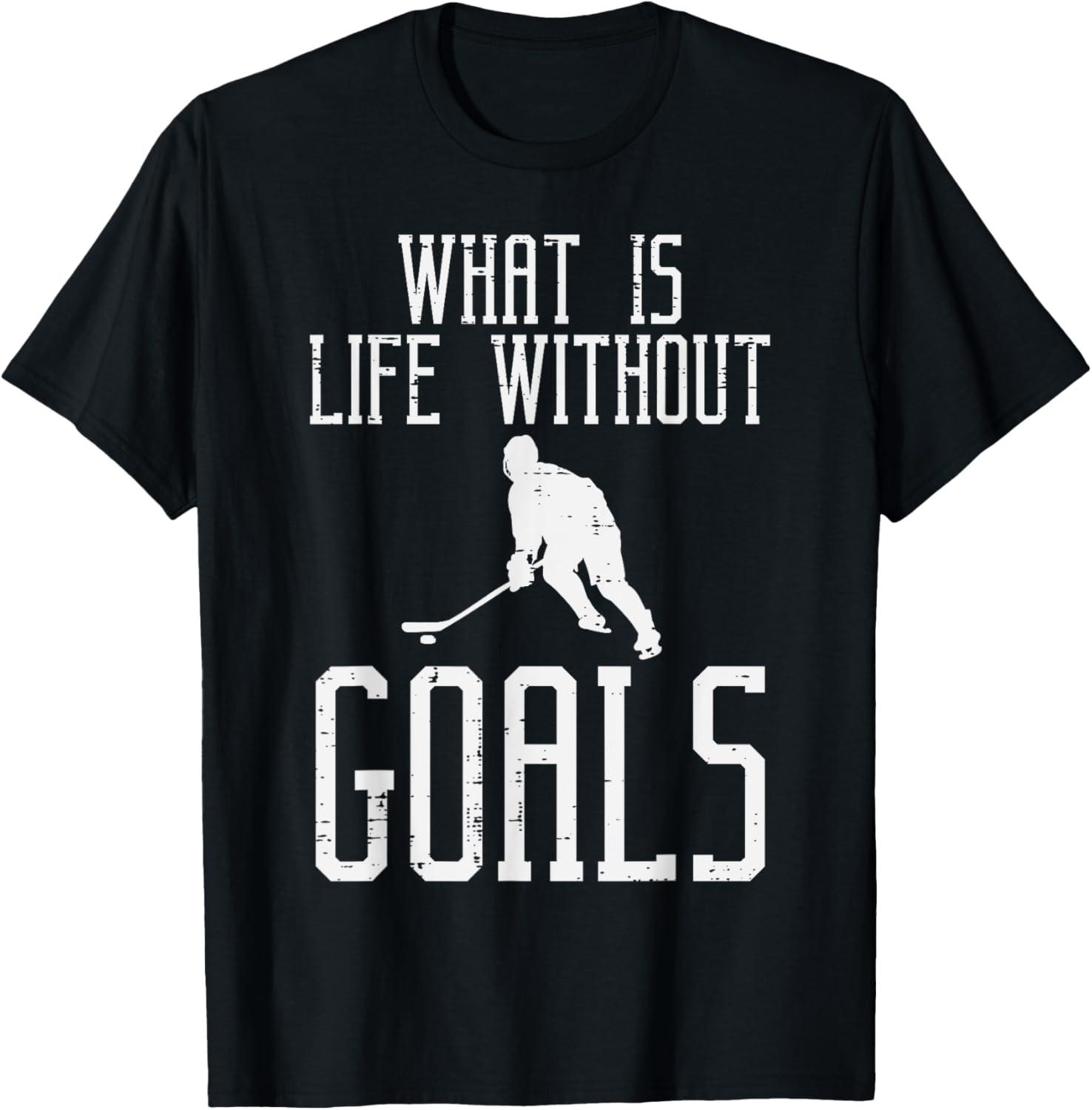 Surprising Insight: What Is Life Without Goals? Funny Goalie T-Shirt