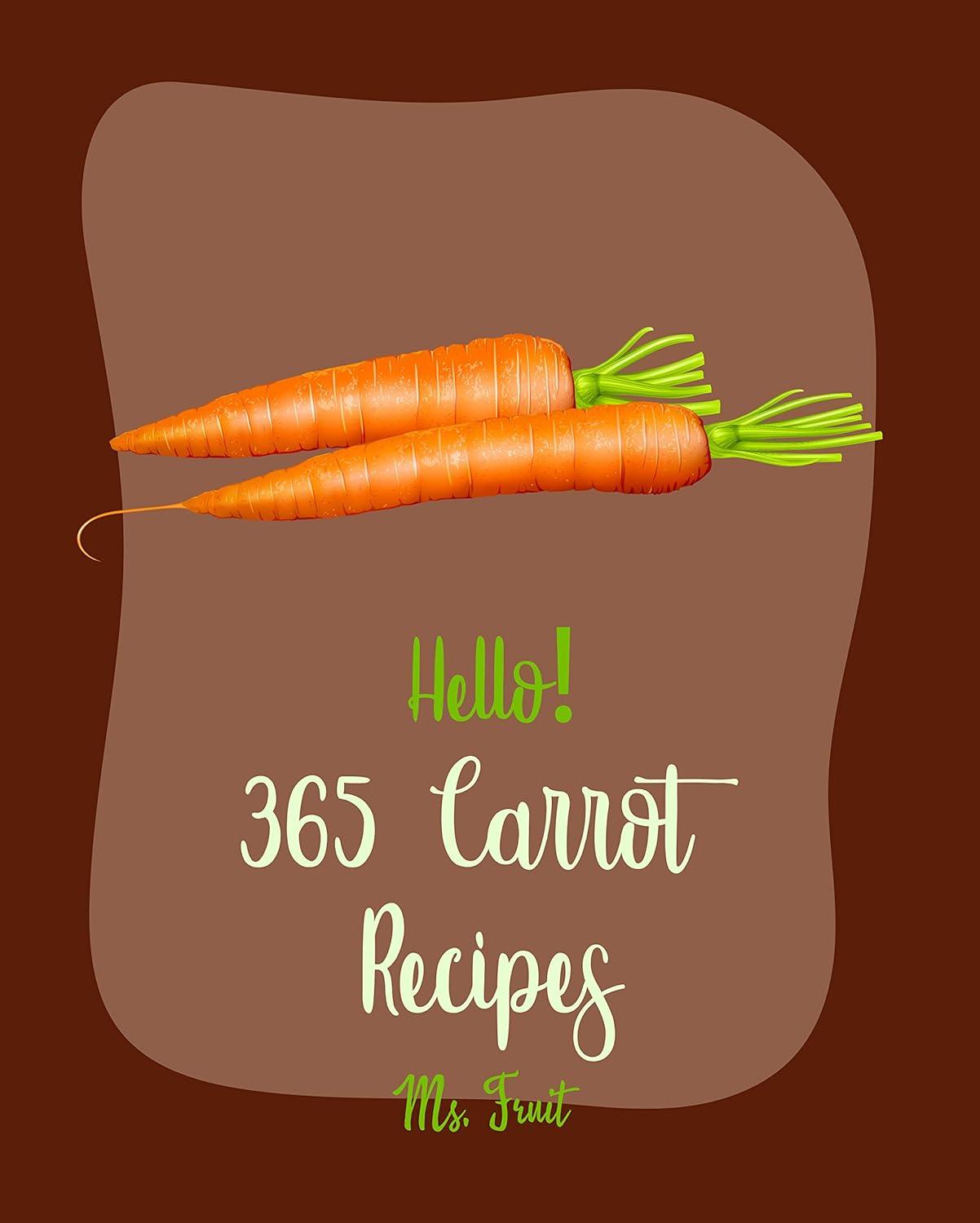 Hello! 365 Carrot Recipes: Surprising Bundt Cakes, Summer Salads, Quinoa