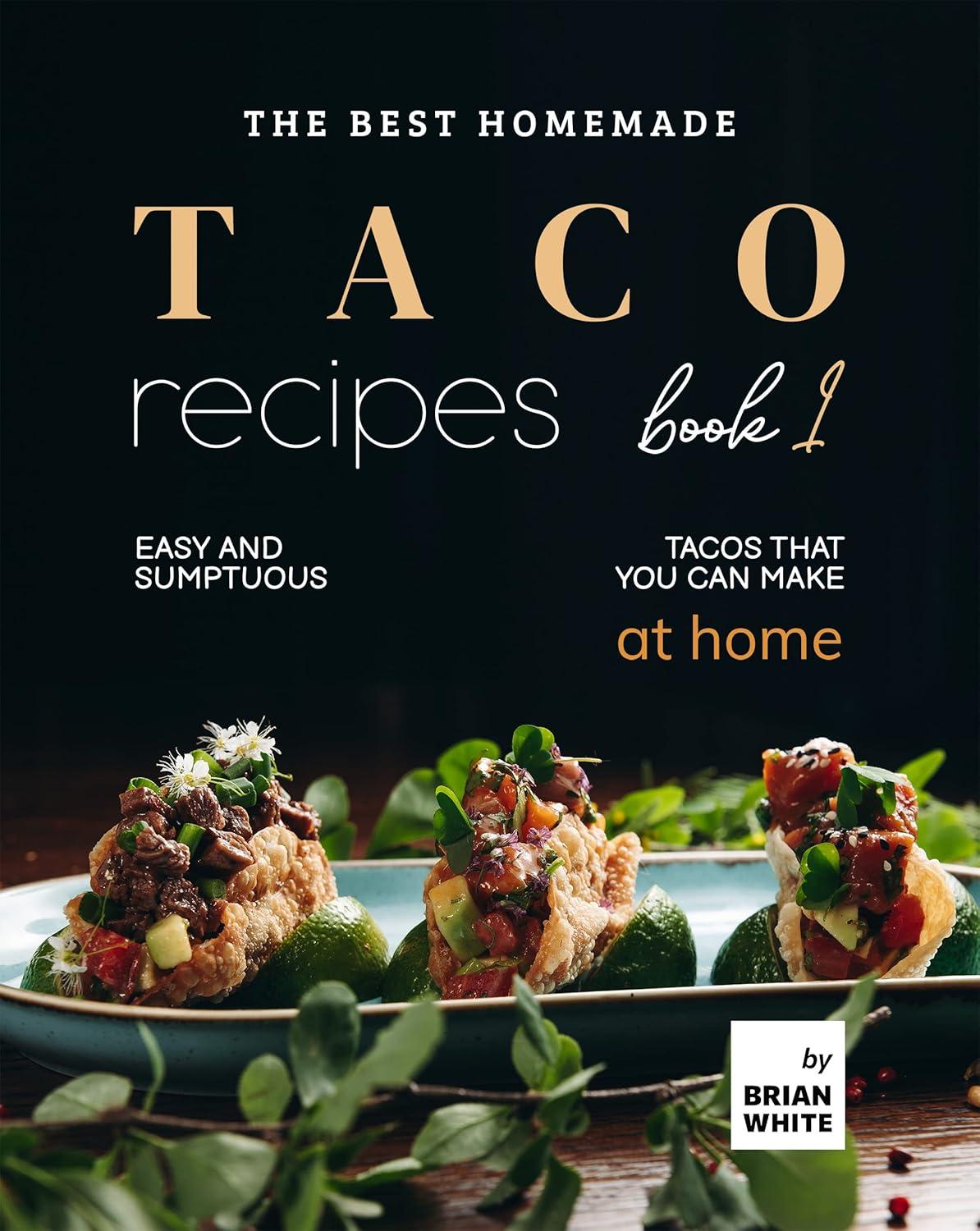 Tested Homemade Tacos: Surprising Sumptuousness for Repeat Feasts (Popular!)