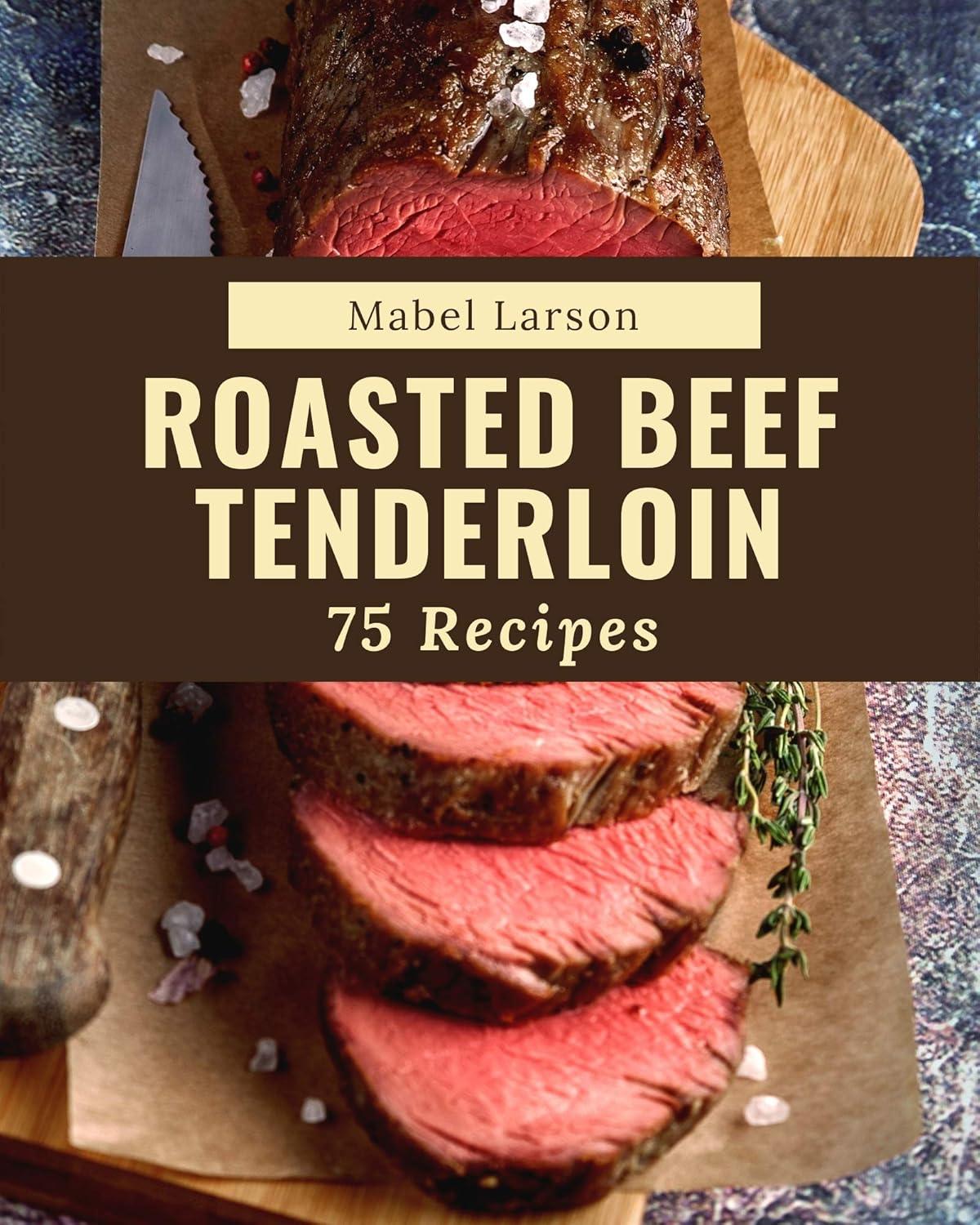 75 Tested Recipes: Surprising Value in Beginner-Friendly Roasted Beef Cooking Books