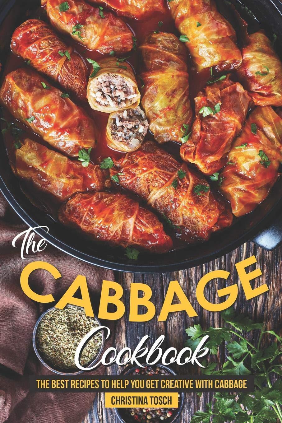 The Cabbage Cookbook: Creative Cabbage Creations... Tested Tips - Surprising Insight for Eco-Conscious Cooking