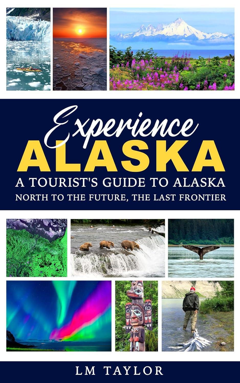 Best Alaska Travel - Experience Alaska: A Tourist's Guide to Alaska: North to the Future, the Last Frontier Review