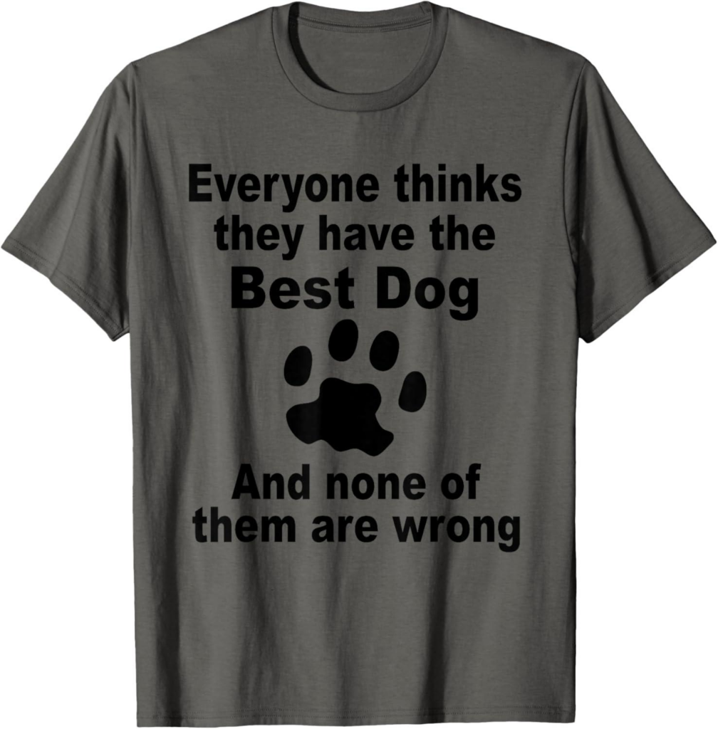Best T-Shirt – Everyone Thinks They Have The Best Dog Review