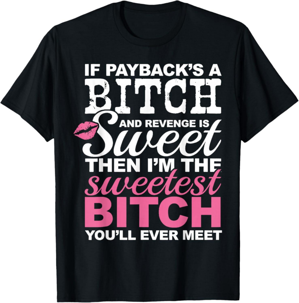 Best Novelty T-Shirt – If Payback’s A Bitch and Revenge is Sweet Review