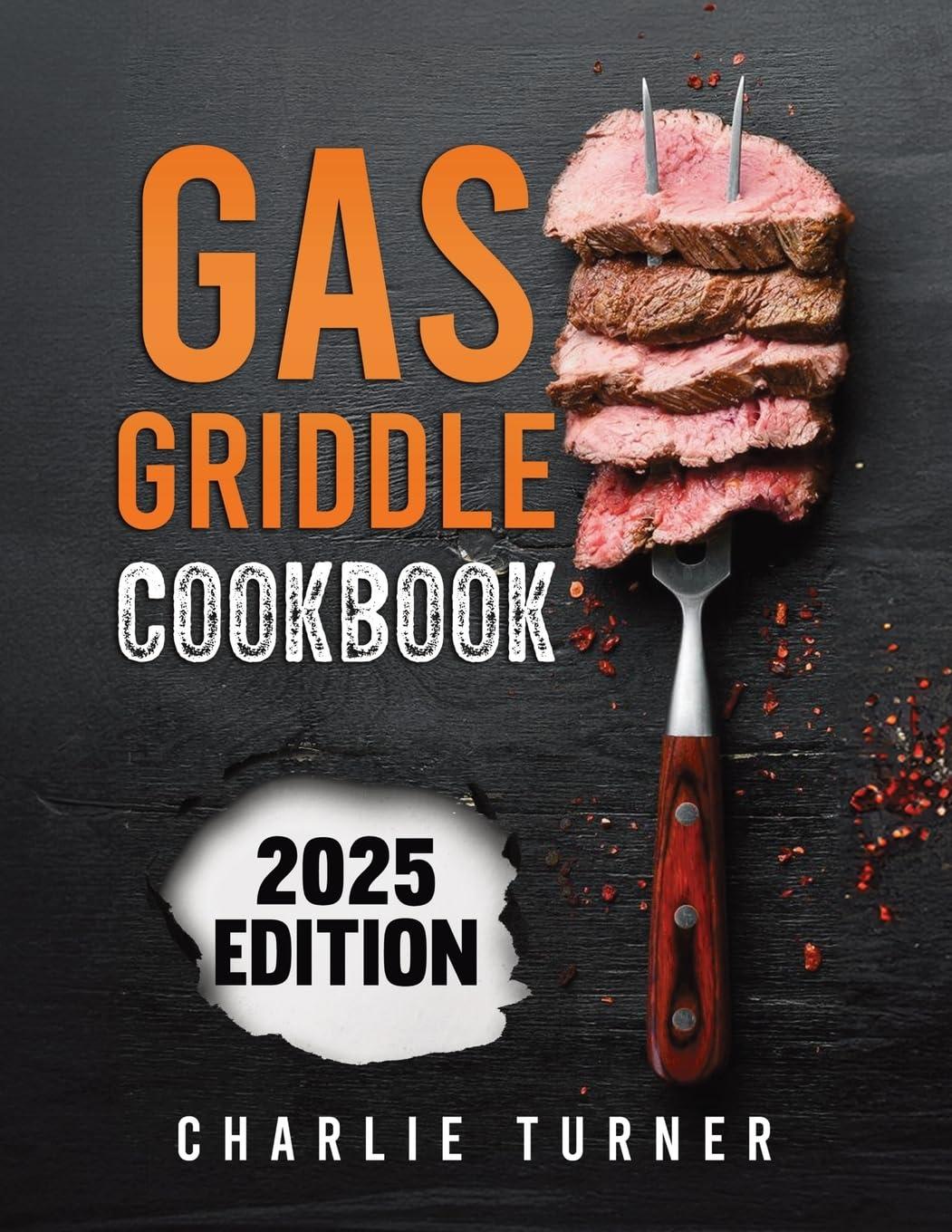 Surprising Gas Griddle Cookbook... Easy Recipes, Tested Flavors, Wow Every Season!