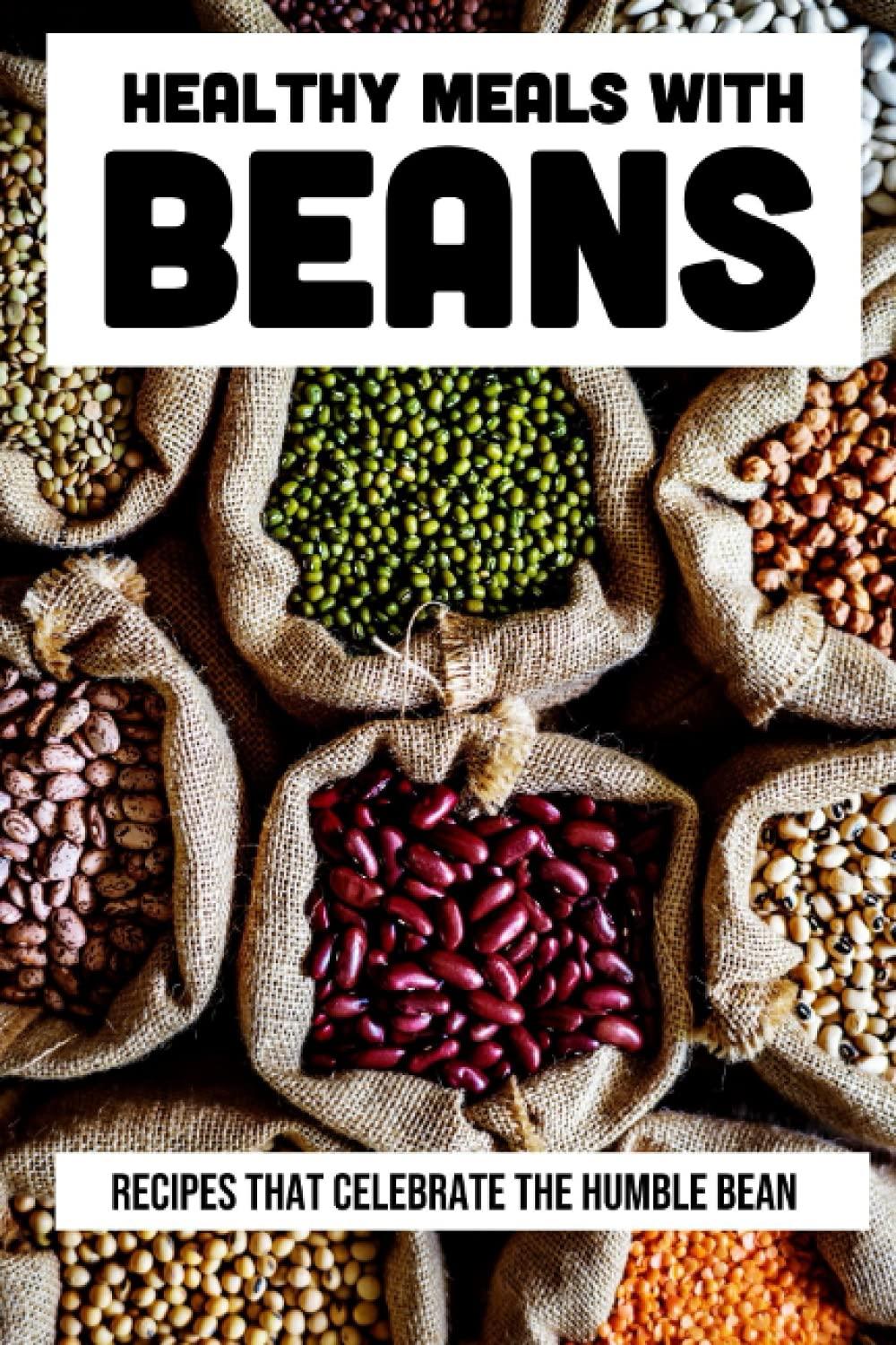 Beans: Tested Recipes for Surprising Flavor & Cost-Effective Meals