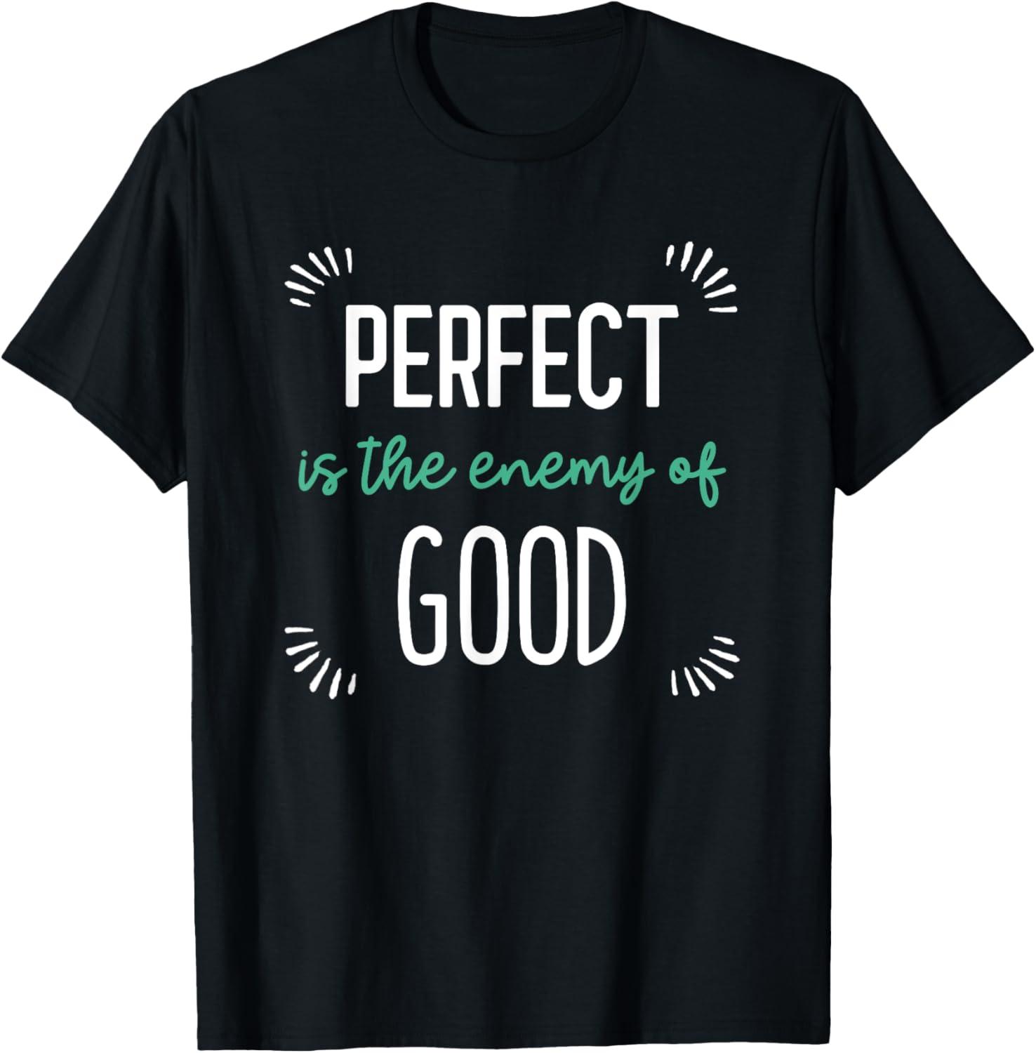 Perfect Is The Enemy Of Good T-Shirt: Fashion Showdown Now!