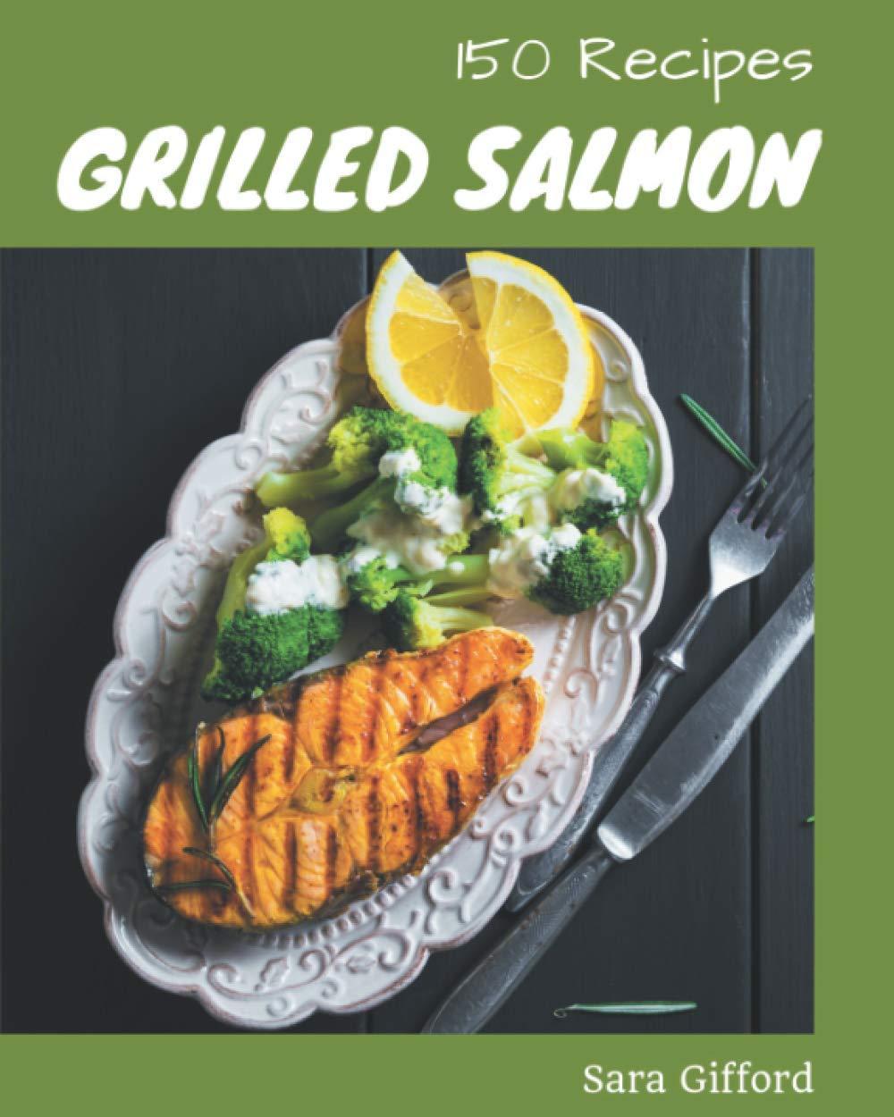 Grilled Salmon Showdown: 150 Recipes for Any Season!
