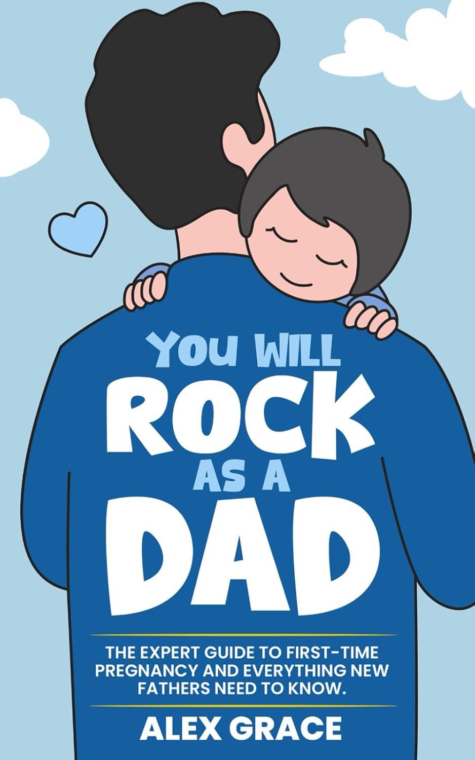 You Will Rock As a Dad! Tested Parenting Guide with Surprising Insights