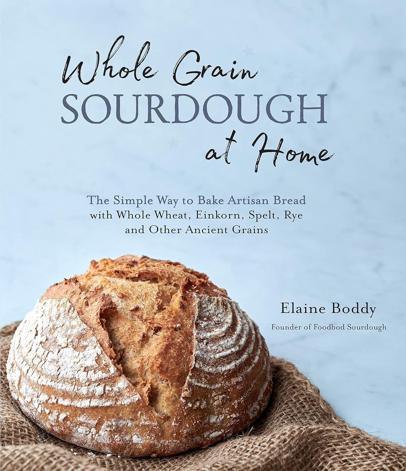 Surprising Versus: Whole Grain Sourdough at Home with Nutrient-Dense Wheat, High-Protein Einkorn, Nutty Spelt, Dense Rye... and Other Ancient Grains?